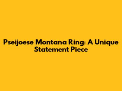 Pseijoese Montana Ring: A Unique Statement Piece