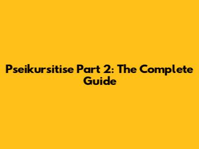 Pseikursitise Part 2: The Complete Guide