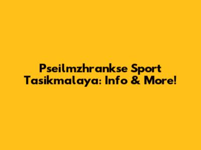 Pseilmzhrankse Sport Tasikmalaya: Info & More!
