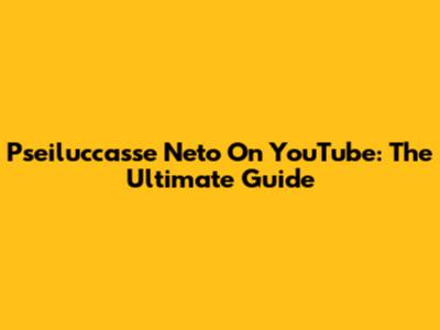 Pseiluccasse Neto On YouTube: The Ultimate Guide