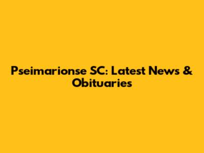 Pseimarionse SC: Latest News & Obituaries