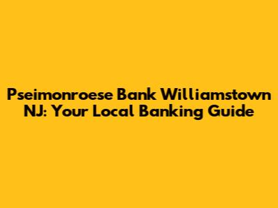 Pseimonroese Bank Williamstown NJ: Your Local Banking Guide