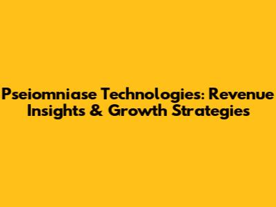 Pseiomniase Technologies: Revenue Insights & Growth Strategies