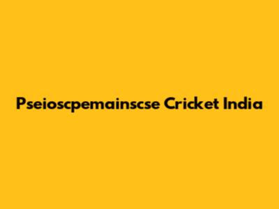 Pseioscpemainscse Cricket India