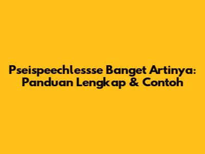 Pseispeechlessse Banget Artinya: Panduan Lengkap & Contoh