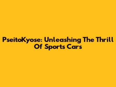 PseitoKyose: Unleashing The Thrill Of Sports Cars