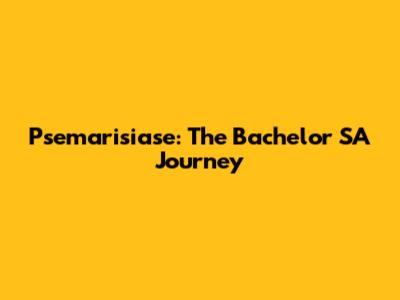 Psemarisiase: The Bachelor SA Journey