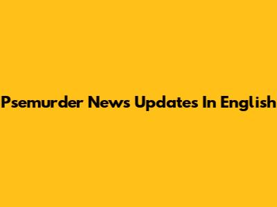 Psemurder News Updates In English
