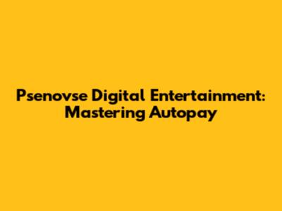 Psenovse Digital Entertainment: Mastering Autopay