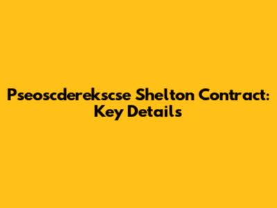 Pseoscderekscse Shelton Contract: Key Details