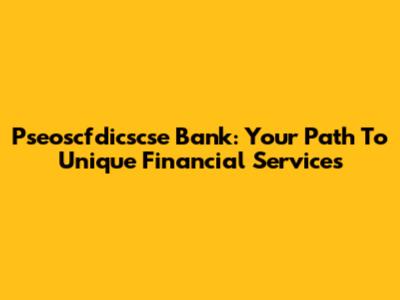Pseoscfdicscse Bank: Your Path To Unique Financial Services