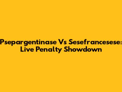 Psepargentinase Vs Sesefrancesese: Live Penalty Showdown