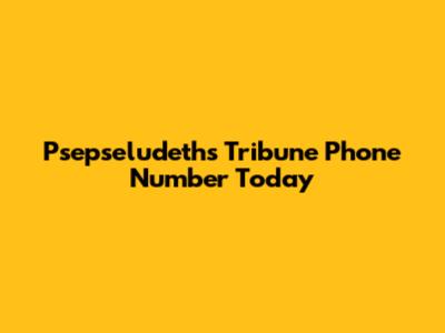 Psepseludeths Tribune Phone Number Today