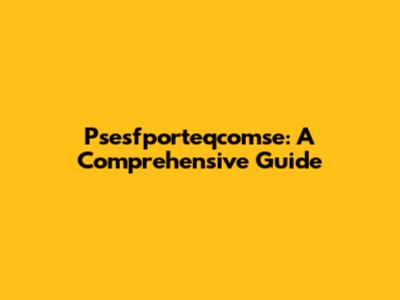 Psesfporteqcomse: A Comprehensive Guide