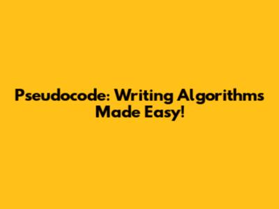 Pseudocode: Writing Algorithms Made Easy!