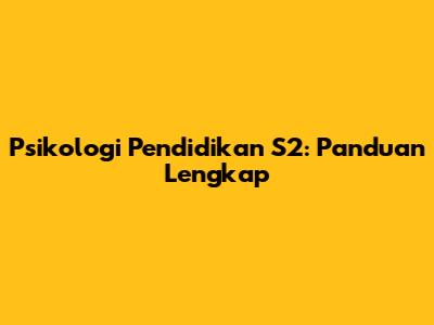 Psikologi Pendidikan S2: Panduan Lengkap