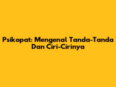 Psikopat: Mengenal Tanda-Tanda Dan Ciri-Cirinya