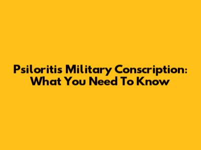 Psiloritis Military Conscription: What You Need To Know