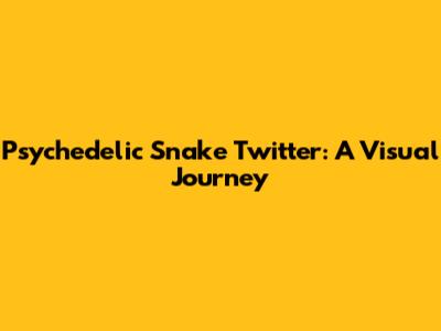Psychedelic Snake Twitter: A Visual Journey