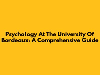 Psychology At The University Of Bordeaux: A Comprehensive Guide