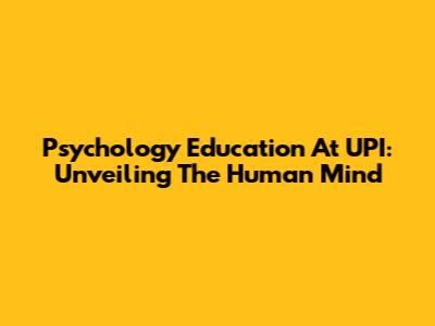 Psychology Education At UPI: Unveiling The Human Mind