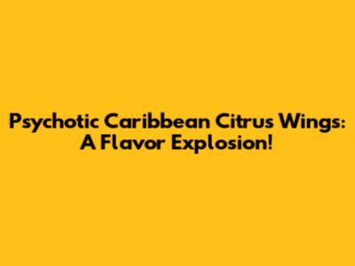 Psychotic Caribbean Citrus Wings: A Flavor Explosion!