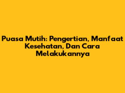 Puasa Mutih: Pengertian, Manfaat Kesehatan, Dan Cara Melakukannya