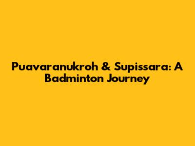 Puavaranukroh & Supissara: A Badminton Journey