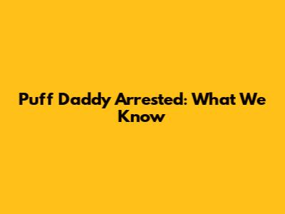 Puff Daddy Arrested: What We Know
