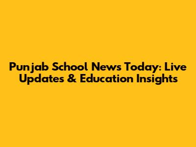 Punjab School News Today: Live Updates & Education Insights