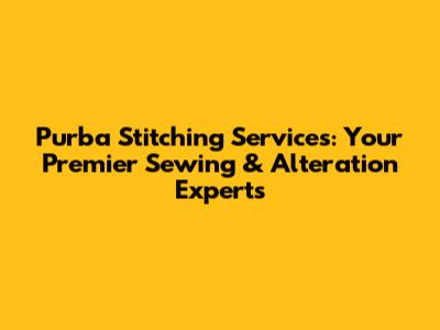 Purba Stitching Services: Your Premier Sewing & Alteration Experts