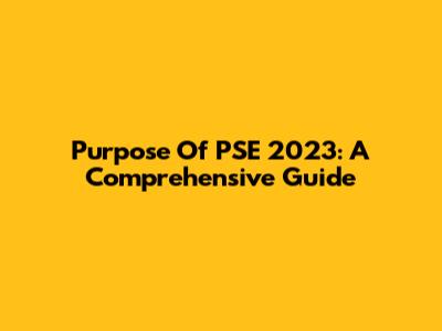 Purpose Of PSE 2023: A Comprehensive Guide