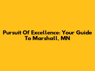 Pursuit Of Excellence: Your Guide To Marshall, MN