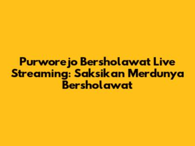 Purworejo Bersholawat Live Streaming: Saksikan Merdunya Bersholawat