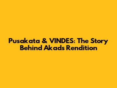Pusakata & VINDES: The Story Behind Akad's Rendition