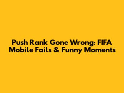 Push Rank Gone Wrong: FIFA Mobile Fails & Funny Moments