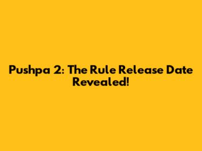 Pushpa 2: The Rule Release Date Revealed!