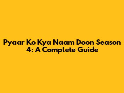 Pyaar Ko Kya Naam Doon Season 4: A Complete Guide