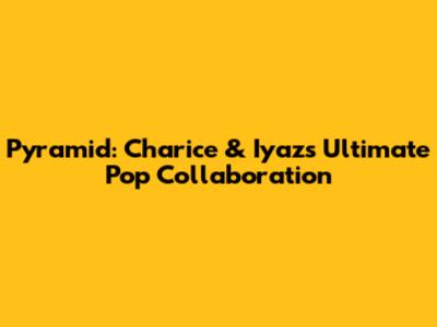 Pyramid: Charice & Iyaz's Ultimate Pop Collaboration