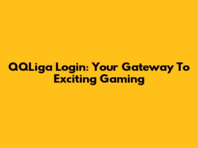 QQLiga Login: Your Gateway To Exciting Gaming