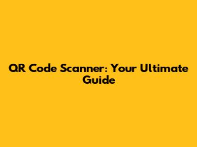 QR Code Scanner: Your Ultimate Guide