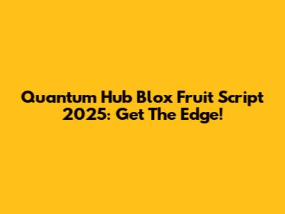 Quantum Hub Blox Fruit Script 2025: Get The Edge!