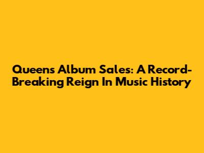 Queen's Album Sales: A Record-Breaking Reign In Music History
