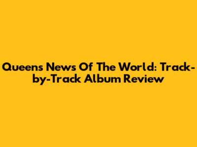 Queen's News Of The World: Track-by-Track Album Review
