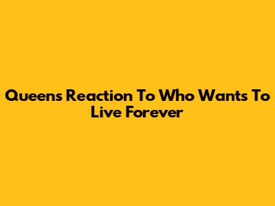 Queen's Reaction To 'Who Wants To Live Forever'