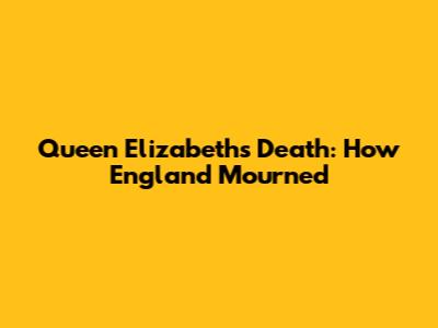 Queen Elizabeth's Death: How England Mourned