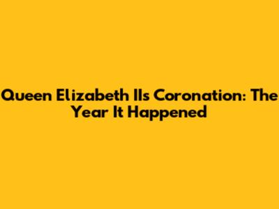 Queen Elizabeth II's Coronation: The Year It Happened