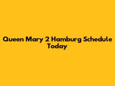 Queen Mary 2 Hamburg Schedule Today