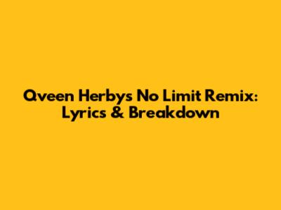 Qveen Herby's "No Limit" Remix: Lyrics & Breakdown