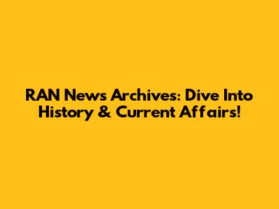 RAN News Archives: Dive Into History & Current Affairs!